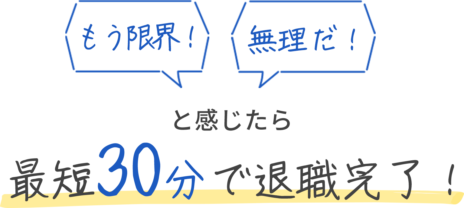 「もう限界！」「無理だ！」と感じたら最短30分で退職完了！